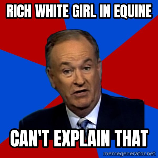 Bill O'Reilly Proves God meme: Rich white girl in equine / can't explain that