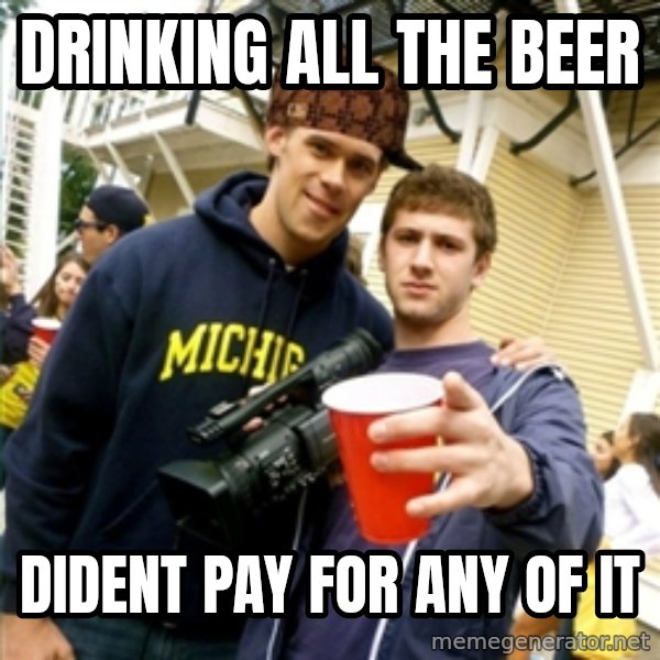 Scumbag Pre Gaming With Pat meme: Drinking All The Beer / Dident Pay For Any Of It
