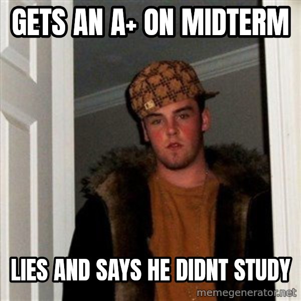 Scumbag Steve meme: Gets an a+ on midterm / lies and says he didnt study