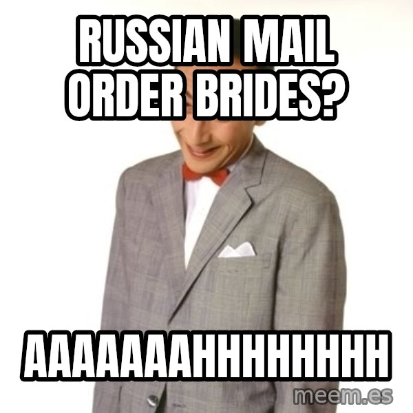 Pee Wee Approves meme: Russian mail order brides? / Aaaaaaahhhhhhhh