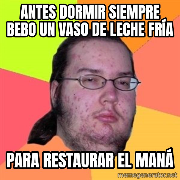 Butthurt Dweller meme: ANTES DORMIR SIEMPRE BEBO UN VASO DE LECHE FRÍA / PARA RESTAURAR EL MANÁ