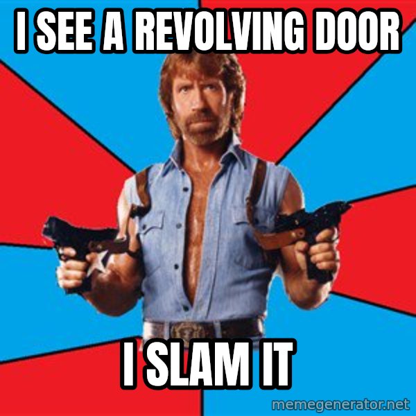 Chuck Norris  meme: I SEE A REVOLVING DOOR / I SLAM IT