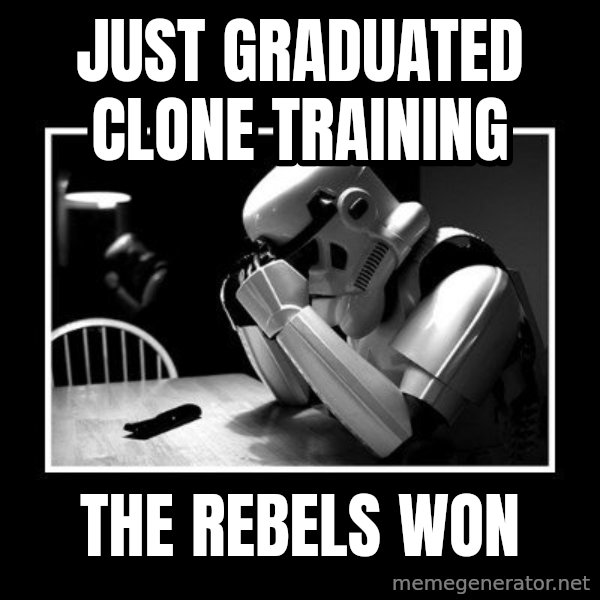 Sad Trooper meme: Just graduated clone training / The rebels won