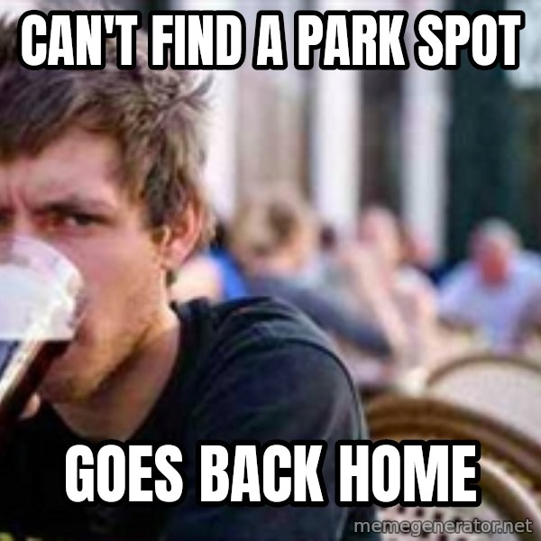 The Lazy College Senior meme: Can't find a park spot / goes back home