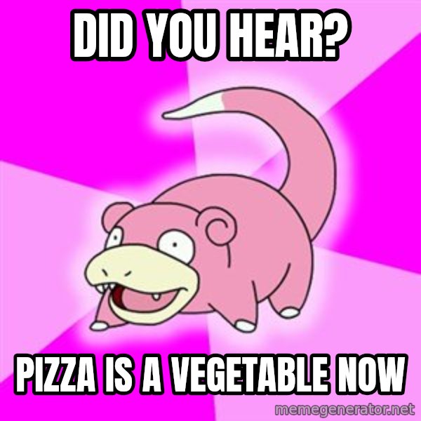 Slowpoke meme: Did you hear? / Pizza is a VEGETABLE now