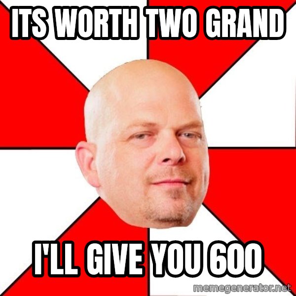 Pawn Stars meme: Its worth two grand / I'll give you 600