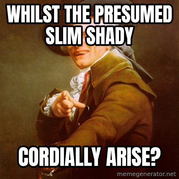 Joseph Ducreux meme: Whilst the presumed slim shady / cordially arise?
