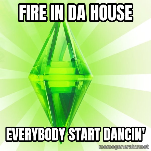 Sims meme: fire in da house / everybody start dancin'