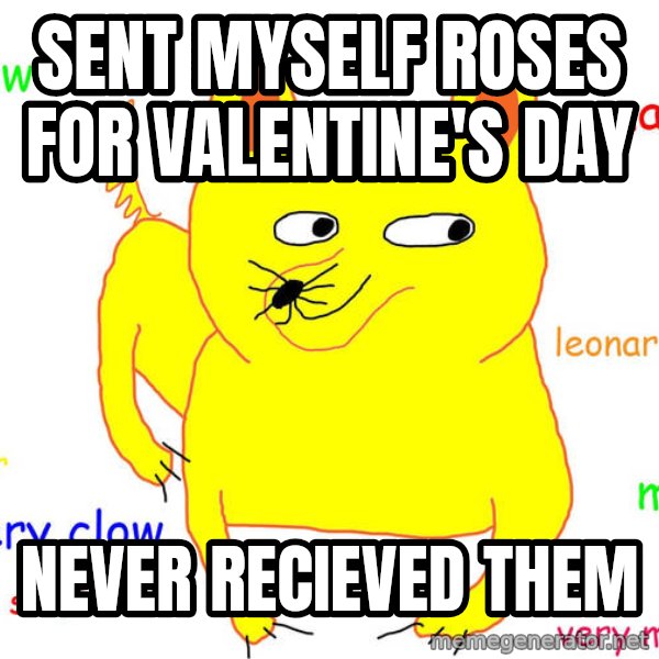 Forever Alone meme: sent myself roses for valentine's day / never recieved them