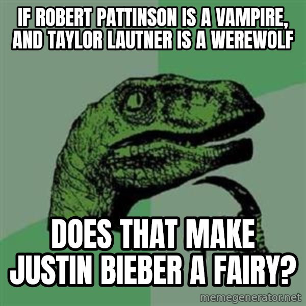 Philosoraptor meme: If robert pattinson is a vampire, and taylor lautner is a werewolf / does that make justin bieber a fairy?