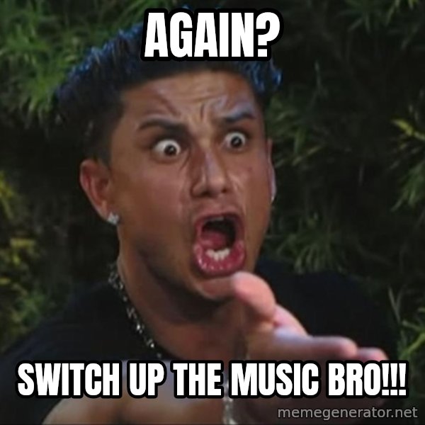 Pauly D meme: again? / Switch up the music bro!!!