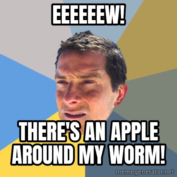 Bear Grylls meme: eeeeeew! / there's an apple around my worm!
