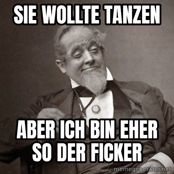 1889 [10] guy meme: sie wollte tanzen / aber ich bin eher so der ficker