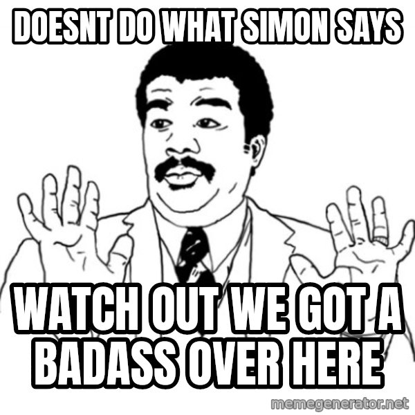AY SI meme: Doesnt do what simOn sAys / Watch out we got a badass over here