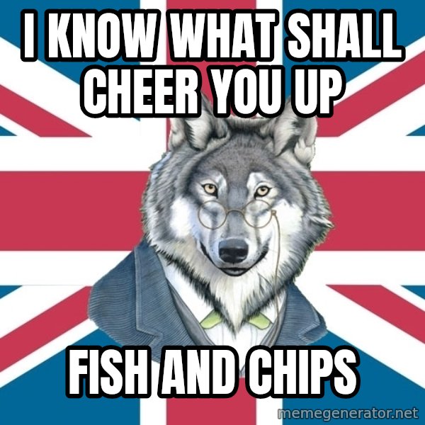 Sir Courage Wolf Esquire meme: I know what shall cheer you up / fish and chips