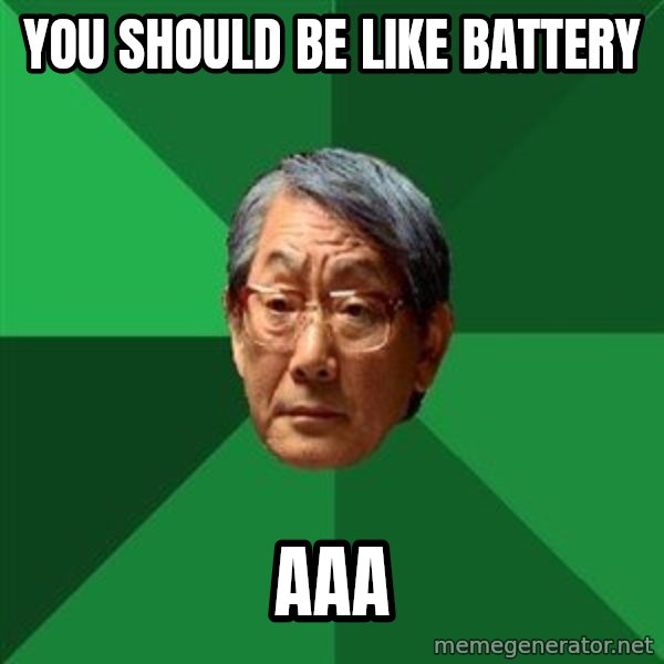 High Expectations Asian Father meme: you should be like battery / aaa