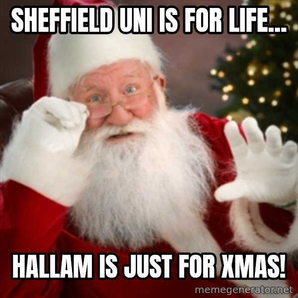 Santa claus meme: sheffield uni is for life... / hallam is just for xmas!