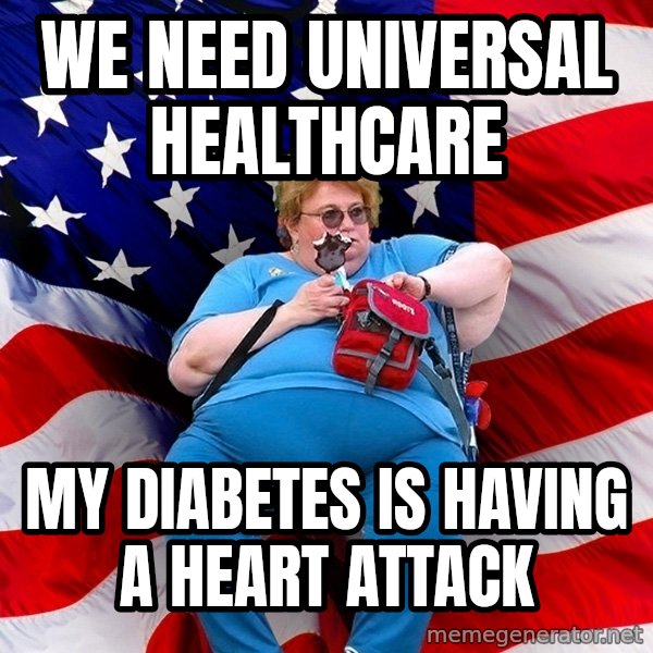 Obese American meme: we need universal healthcare / my diabetes is having a heart attack