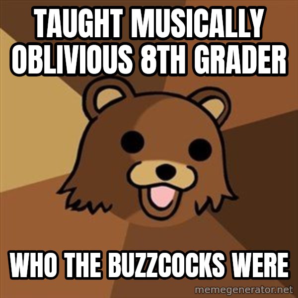 Pedobear meme: taught Musically Oblivious 8th Grader / who the buzzcocks were