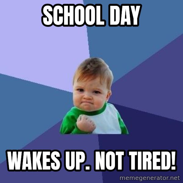 Success Kid meme: School day / wakes up. not tired!