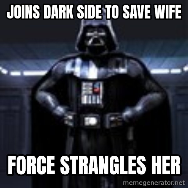 Darth Vader meme: joins dark side to save wife / force strangles her