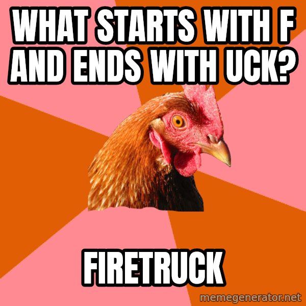 Anti Joke Chicken meme: What starts with f and ends with uck? / firetruck