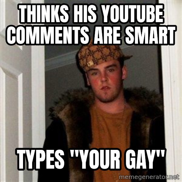 Scumbag Steve meme: Thinks his youtube comments are smart / Types "Your Gay"