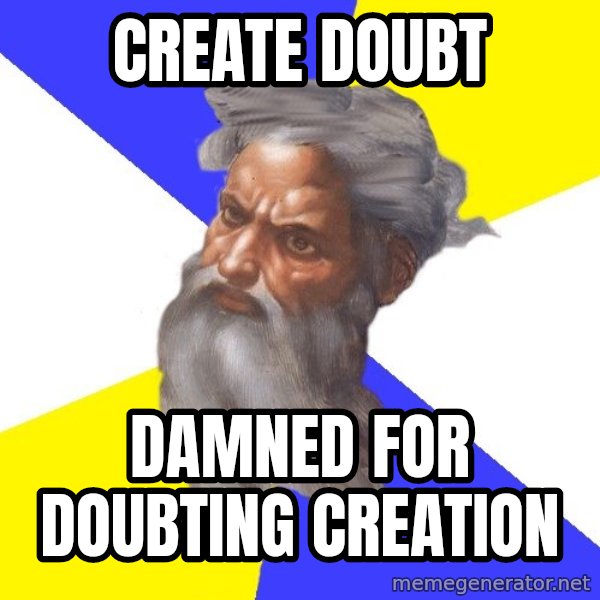 God meme: Create doubt / Damned for doubting creation