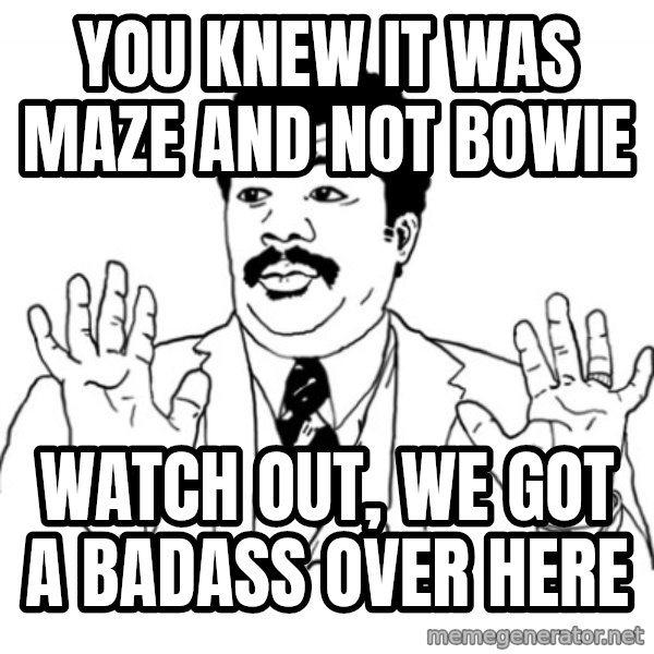 AY SI meme: You knew it was maze and not bowie / Watch out, we got a badass over here