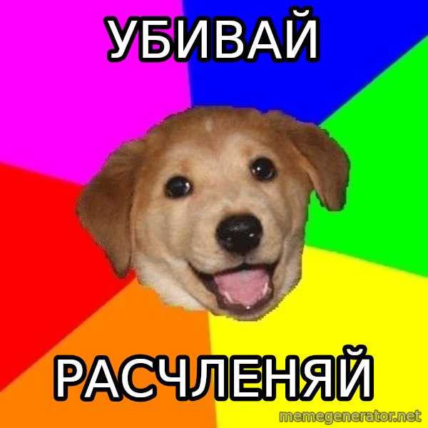 Advice Dog meme: УБИВАЙ / РАСЧЛЕНЯЙ
