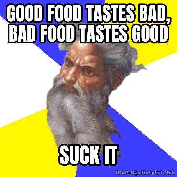 God meme: Good food tastes bad, bad food tastes good / suck it
