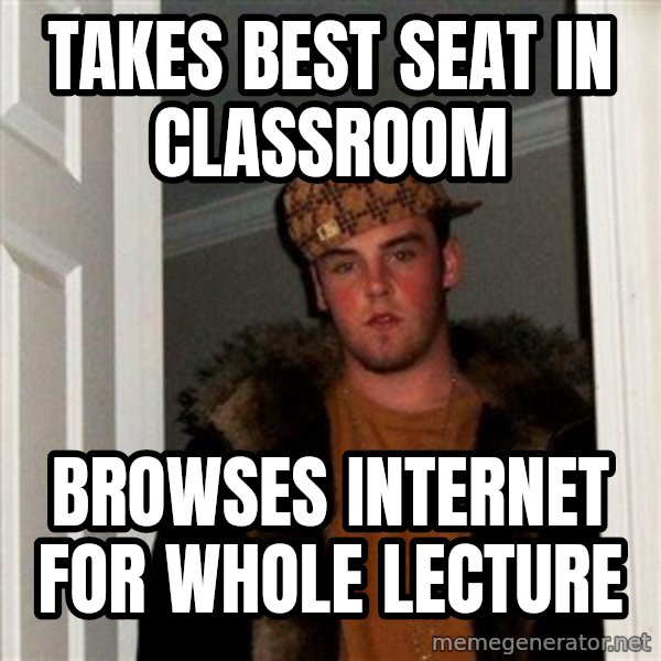 Scumbag Steve meme: Takes best seat in classroom / Browses internet for whole lecture