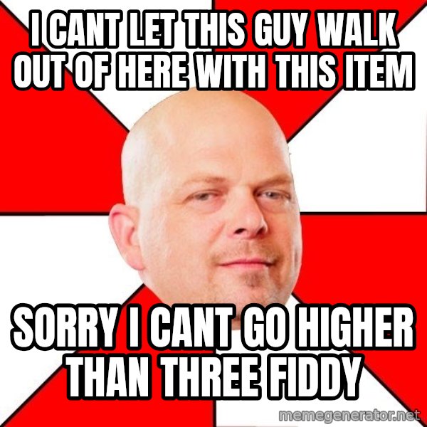 Pawn Stars meme: i cant let this guy walk out of here with this item / sorry i cant go higher than three fiddy