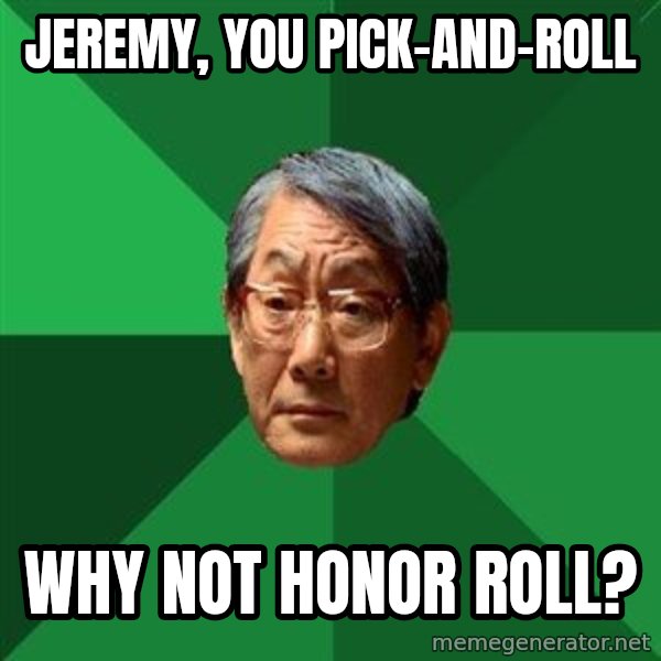 High Expectations Asian Father meme: JEREMY, YOU PICK-AND-ROLL / WHY NOT HONOR ROLL?