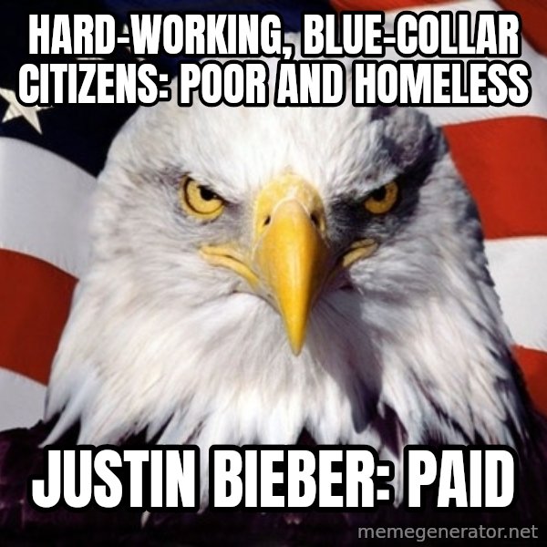 American Pride Eagle meme: Hard-working, blue-collar citizens: poor and homeless / justin bieber: paid