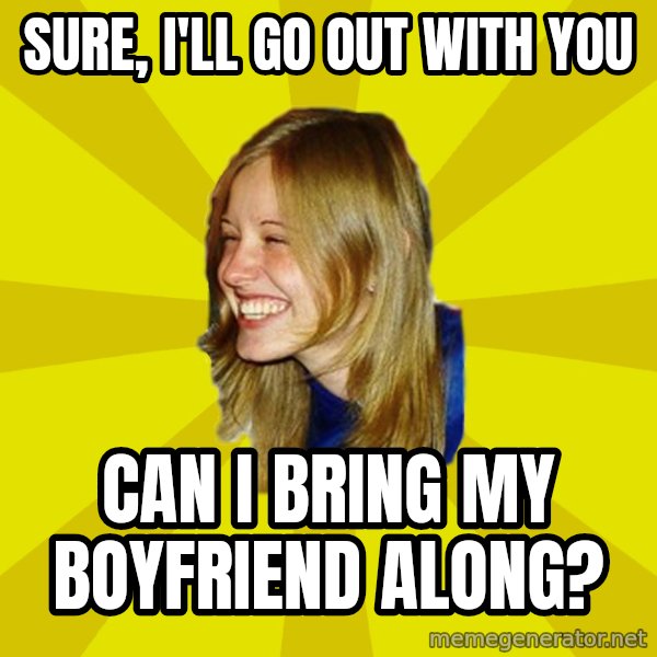 Trologirl meme: sure, i'll go out with you / can i bring my boyfriend along?