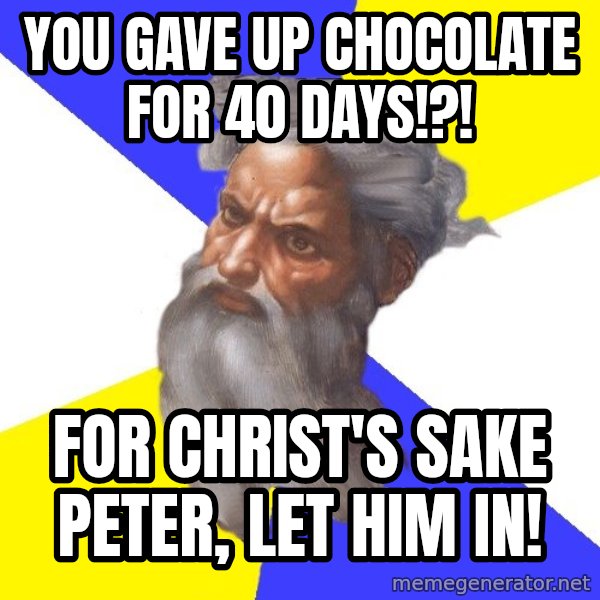 God meme: You gave up chocolate for  40 days!?! / For Christ's sake Peter,  let him in!