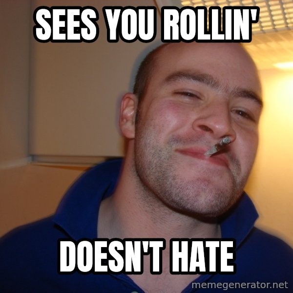 Good Guy Greg meme: Sees you rollin' / doesn't hate
