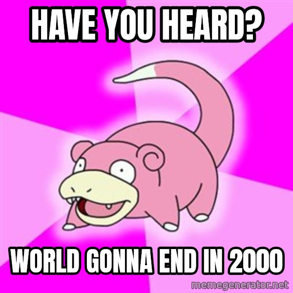 Slowpoke meme: Have you heard? / World gonna end in 2000