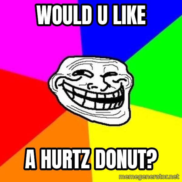 Trollface meme: Would u like / a hurtz donut?