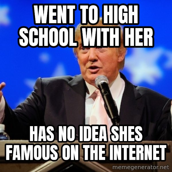 Annoying Facebook Girl meme: Went to high school with her / has no idea shes famous on the internet