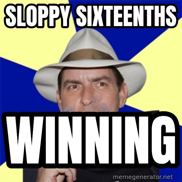 Charlie Sheen Winning meme: sloppy sixteenths / winning