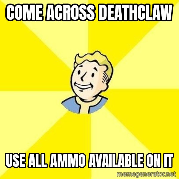 Fallout 3 meme: Come across Deathclaw / Use all ammo available on it