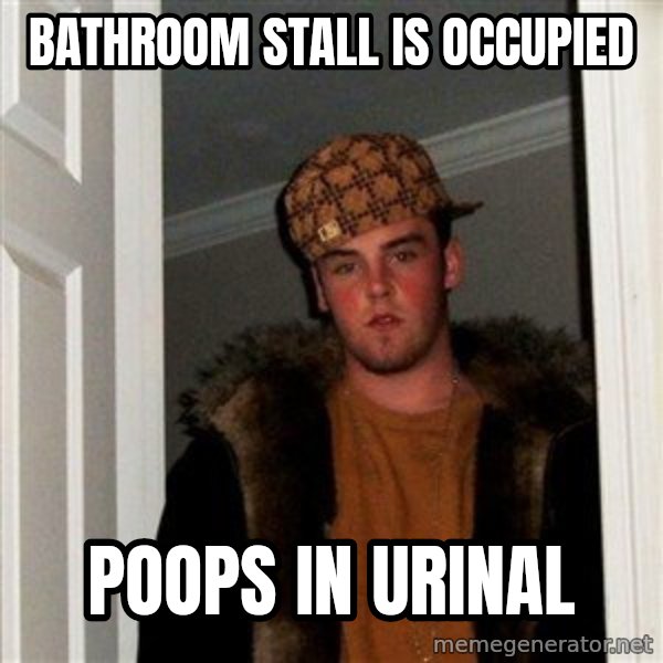 Scumbag Steve meme: bathroom stall is occupied / poops in urinal