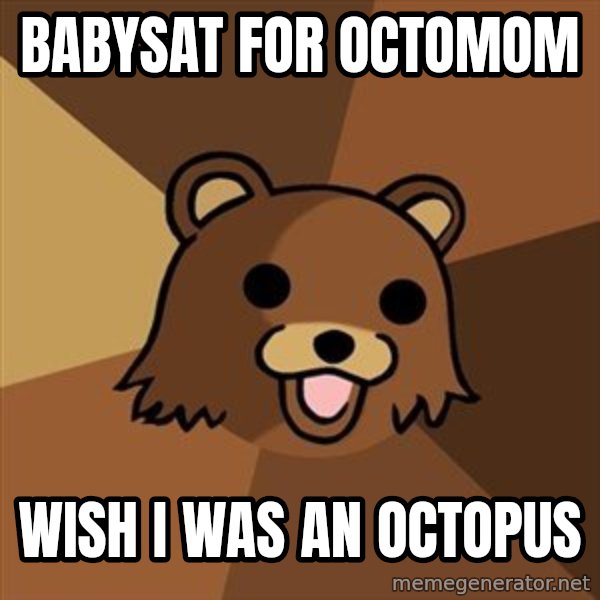 Pedobear meme: Babysat for octomom / wish I was an octopus
