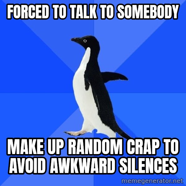 Socially Awkward Penguin meme: Forced to talk to somebody / Make up random crap to avoid awkward silences