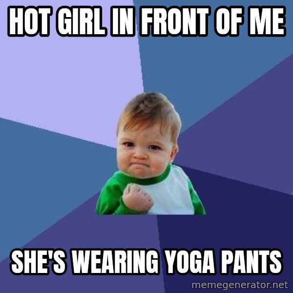 Success Kid meme: HOT GIRL IN FRONT OF ME / SHE'S WEARING YOGA PANTS