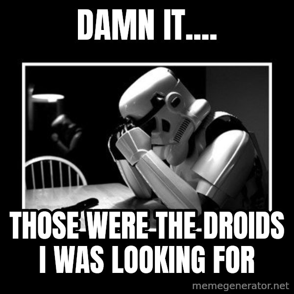 Sad Trooper meme: damn it.... / Those were the droids I was looking for