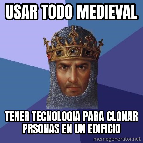 Age Of Empires meme: usar todo medieval / tener tecnologia para clonar prsonas en un edificio