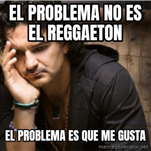Ricardo Arjona meme: EL PROBLEMA NO ES EL REGGAETON / EL PROBLEMA ES QUE ME GUSTA